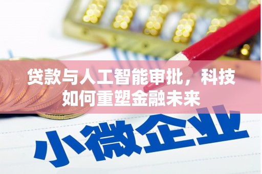 岢岚贷款与人工智能审批，科技如何重塑金融未来