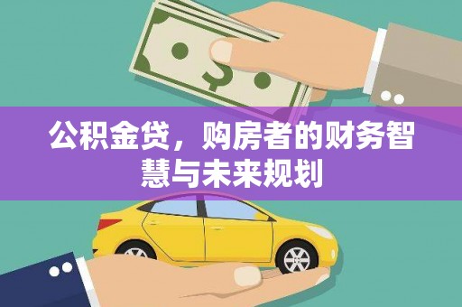 岢岚公积金贷，购房者的财务智慧与未来规划
