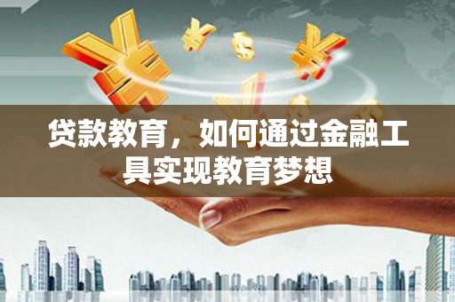 岢岚贷款教育，如何通过金融工具实现教育梦想