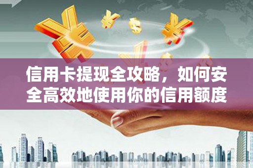 岢岚信用卡提现全攻略，如何安全高效地使用你的信用额度