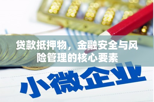 岢岚贷款抵押物，金融安全与风险管理的核心要素