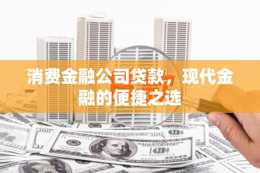 岢岚消费金融公司贷款，现代金融的便捷之选