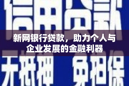 岢岚新网银行贷款，助力个人与企业发展的金融利器