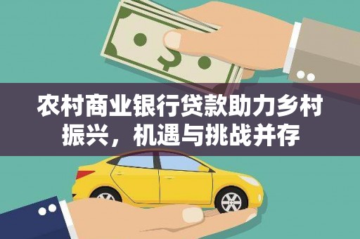 岢岚农村商业银行贷款助力乡村振兴，机遇与挑战并存