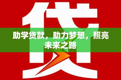 岢岚助学贷款，助力梦想，照亮未来之路