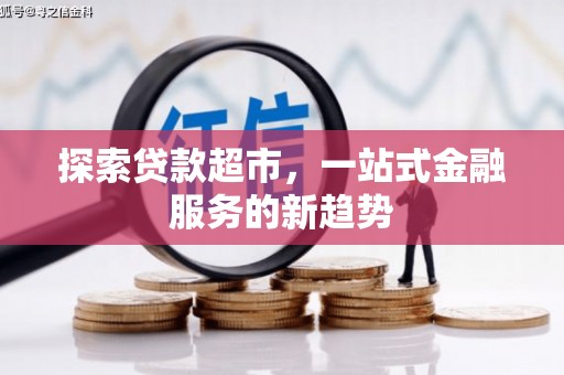 岢岚探索贷款超市，一站式金融服务的新趋势