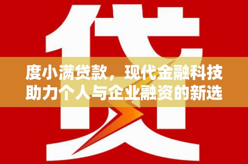 岢岚度小满贷款，现代金融科技助力个人与企业融资的新选择