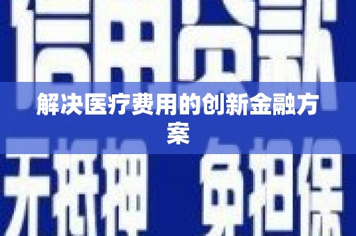 岢岚解决医疗费用的创新金融方案