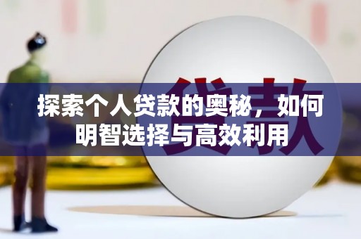 岢岚探索个人贷款的奥秘，如何明智选择与高效利用