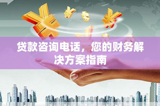 岢岚贷款咨询电话，您的财务解决方案指南