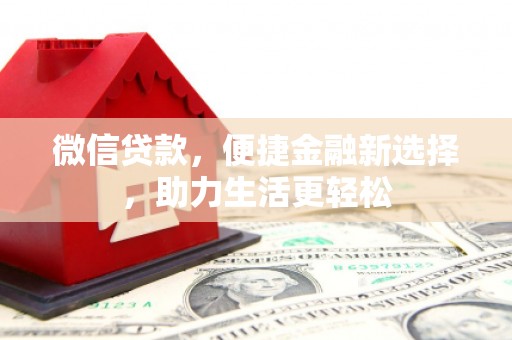 岢岚微信贷款，便捷金融新选择，助力生活更轻松