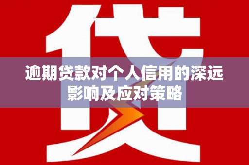 岢岚逾期贷款对个人信用的深远影响及应对策略