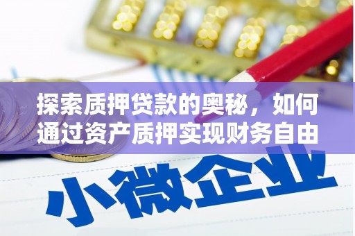 岢岚探索质押贷款的奥秘，如何通过资产质押实现财务自由