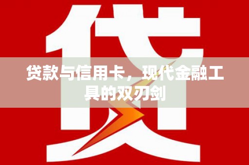 岢岚贷款与信用卡，现代金融工具的双刃剑