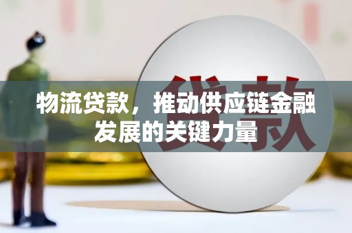 岢岚物流贷款，推动供应链金融发展的关键力量