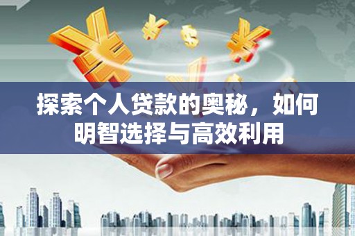 岢岚探索个人贷款的奥秘，如何明智选择与高效利用