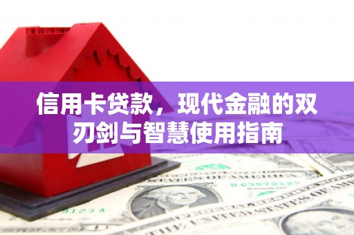 岢岚信用卡贷款，现代金融的双刃剑与智慧使用指南