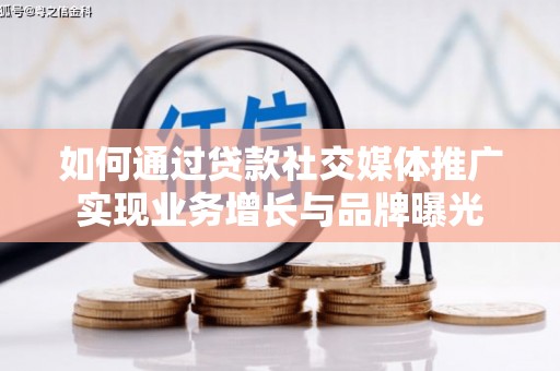 岢岚如何通过贷款社交媒体推广实现业务增长与品牌曝光