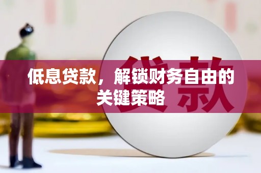 岢岚低息贷款，解锁财务自由的关键策略