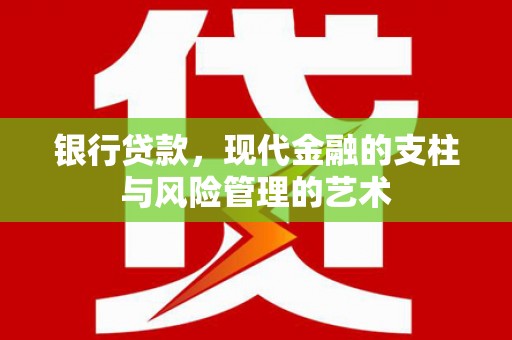 岢岚银行贷款，现代金融的支柱与风险管理的艺术