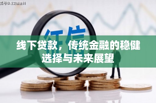 岢岚线下贷款，传统金融的稳健选择与未来展望