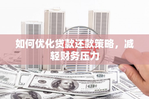 岢岚如何优化贷款还款策略，减轻财务压力