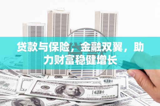 岢岚贷款与保险，金融双翼，助力财富稳健增长