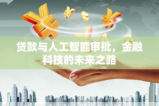 岢岚贷款与人工智能审批，金融科技的未来之路