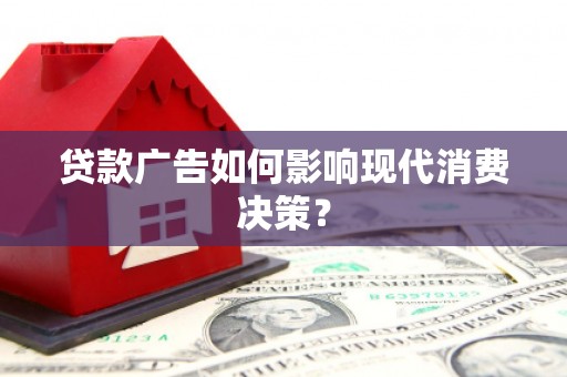 岢岚贷款广告如何影响现代消费决策？