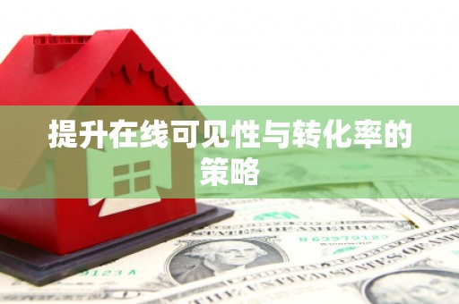 岢岚提升在线可见性与转化率的策略