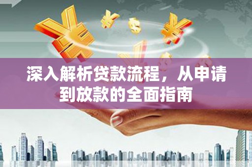 岢岚深入解析贷款流程，从申请到放款的全面指南