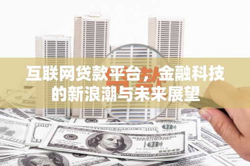 岢岚互联网贷款平台，金融科技的新浪潮与未来展望