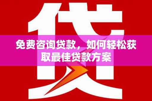 岢岚免费咨询贷款，如何轻松获取最佳贷款方案