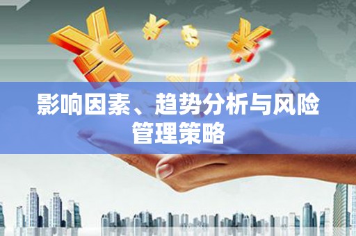 岢岚影响因素、趋势分析与风险管理策略
