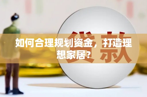 岢岚如何合理规划资金，打造理想家居？