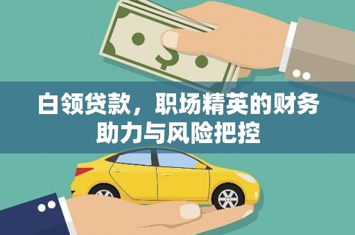 岢岚白领贷款,职场精英的财务助力与风险把控 岢岚白领贷款,职场精英的财务助力与风险把控